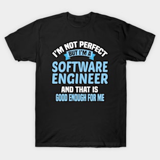 I'm Not Perfect But I'm A Software Engineer And That Is Enough For Me T-Shirt